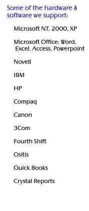 Microsoft NT, 2000, XP; Microsoft Office: Word, Excel, Access, Powerpoint; Novell; IBM; HP; Compaq; Canon; 3Com; Fourth Shift;  Ositis; Quick Books; Crystal Reports