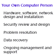 Hardware, software, network design and installation  Computer and network security; Computer and network troubleshooting; Data recovery; Computer management and support